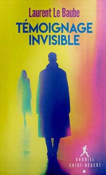 Témoignage invisible (Gabriel Saint-Régent - Tome 1) - Laurent Le Baube