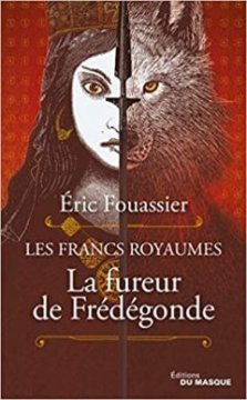 La fureur de Frédégonde : Les francs royaumes - Eric Fouassier