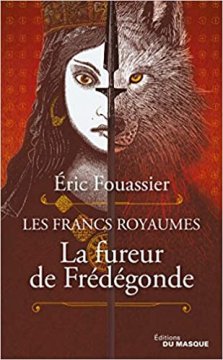 La fureur de Frédégonde : Les francs royaumes - Eric Fouassier