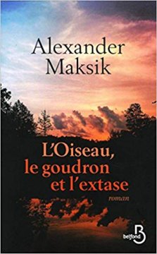 L'Oiseau, le goudron et l'extase - Alexander Maksik