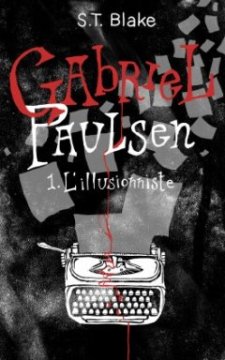 Gabriel Paulsen - TOME 1 : L'Illusionniste - S. T. Blake