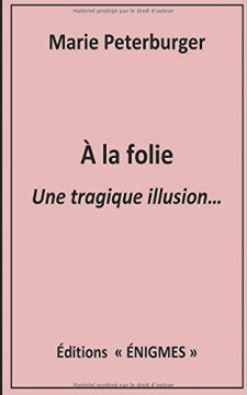 À la folie : Une tragique illusion... - Marie Peterburger