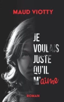 Je voulais juste qu'il m'aime - Maud Viotty