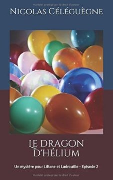 Le dragon d'hélium : Les enquêtes de Liliane et Ladrouille - Episode 2 - Nicolas Céléguègne