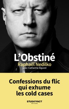 L'Obstiné. Confessions du flic qui exhume les cold cases - Raphaël Nedilko (avec Catherine Siguret)