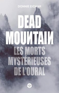 Dead Mountain : Les morts mystérieuses de l'Oural - Donnie Eichar