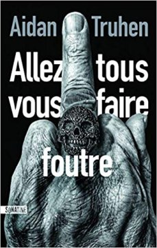 Allez tous vous faire foutre - Aidan Truhen