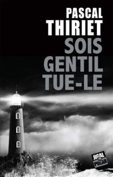 Sois gentil, tue-le - Pascal Thiriet