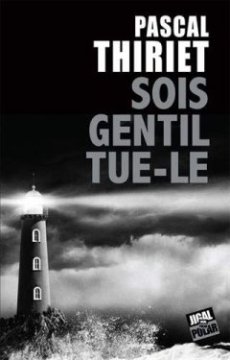 Sois gentil, tue-le - Pascal Thiriet