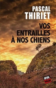Vos entrailles à nos chiens - Pascal Thiriet