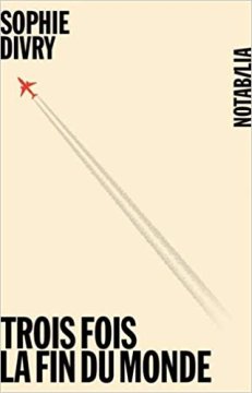 Trois fois la fin du monde - Sophie Divry