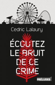 Écoutez le bruit de ce crime - Cedric Lalaury
