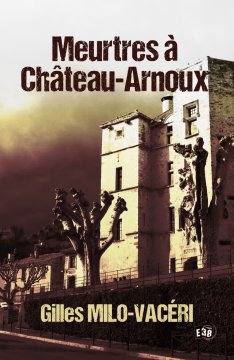 Meurtres à Château-Arnoux - Gilles Milo-Vacéri