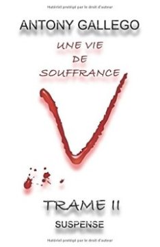 UNE VIE DE SOUFFRANCE : TRAME II - ANTONY GALLEGO