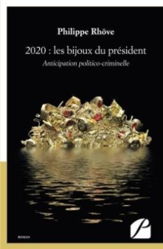 2020 : les bijoux du président : Anticipation politico-criminelle - Philippe Rhöve