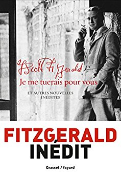Je me tuerais pour vous : et autres nouvelles inédites - Francis Scott Fitzgerald