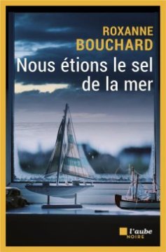 Nous étions le sel de la mer - Roxane Bouchard