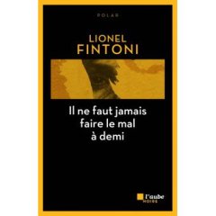 Il ne faut jamais faire le mal à demi - Lionel Fintoni