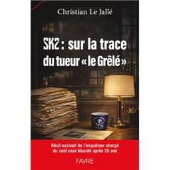 SK2 : Sur les traces du tueur en série "le Grêlé" - Christian Le Jallé