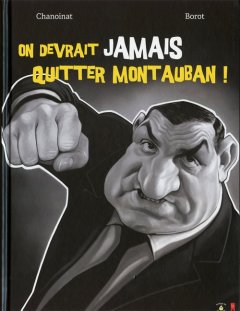 On devrait jamais quitter Montauban - Philippe Chanoinat - Jean-Marc Borot
