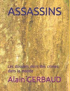 ASSASSINS : Les dossiers noirs des crimes dans le monde - Alain GERBAUD