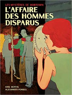 Les mystères de Hobtown, Tome 1 : L'affaire des hommes disparus - Alexandre Forbes et Kris Bertin