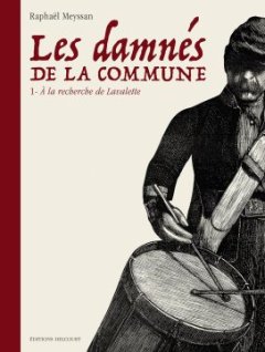 Les Damnés de la Commune . T.1 À la recherche de Lavalette - Raphaël Meyssan