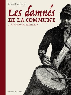 Les Damnés de la Commune . T.1 À la recherche de Lavalette - Raphaël Meyssan