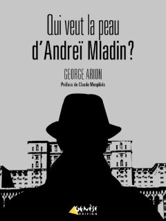 Qui veut la peau d'Andreï Mladin ? - George Arion