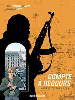 Compte à rebours, Tome 3 : Opération Tora bora - Giuseppe Liotti - Christophe Bouchard - Marc Trévidic - Matz -