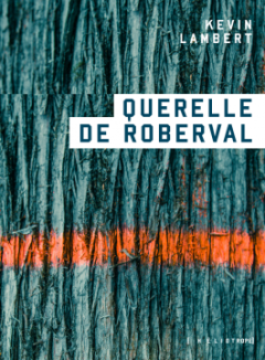Querelle de Roberval - Kevin Lambert