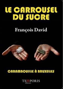 Le carrousel du sucre : Carambouille à Bruxelles - François David