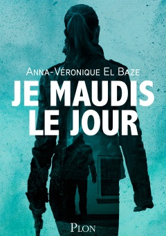 Je maudis le jour - Anna-Véronique El Baze
