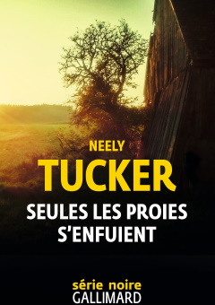 Seules les proies s'enfuient - Neely Tucker