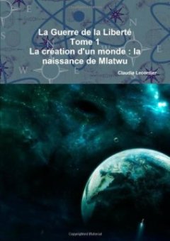 La Guerre de la Liberté Tome 1 - La création d'un monde : la naissance de Mlatwu - Claudia Lecordier
