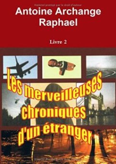 Les merveilleuses chroniques d'un étranger, Livre 2 - Antoine Archange Raphael