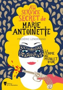 Au service secret de Marie-Antoinette : La femme au pistolet d'or - Frédéric Lenormand