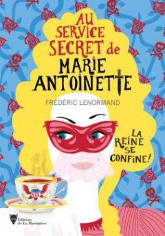 Au service secret de Marie-Antoinette : La reine se confine - Frédéric Lenormand