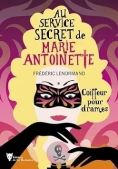 Au service secret de Marie-Antoinette : Coiffeur pour drames - Frédéric Lenormand 
