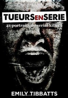 Tueurs en série : 41 portraits de serial killers - Emily Tibbatts