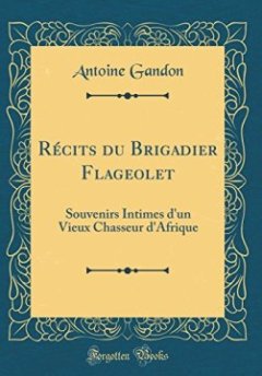 Recits Du Brigadier Flageolet : Souvenirs Intimes D'Un Vieux Chasseur D'Afrique (Classic Reprint) - Antoine Gandon