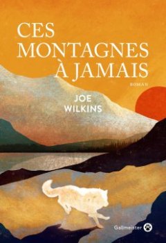 Ces montagnes à jamais - Joe Wilkins 