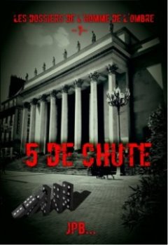 Les dossiers de l'homme de l'ombre, dossier 7 : 5 de chute - JPB