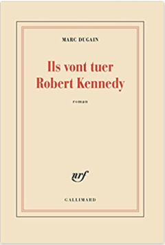 Ils vont tuer Robert Kennedy - Marc Dugain 