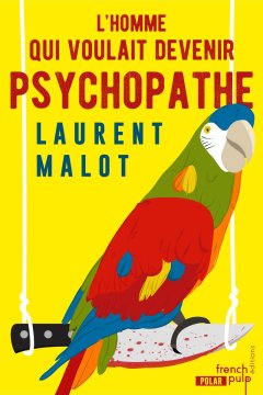 L'homme qui voulait devenir psychopathe - Laurent Malot 