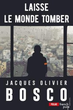 Laisse le monde tomber - Jacques-Olivier Bosco