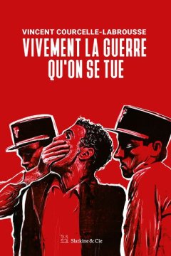 Vivement la guerre qu'on se tue - Vincent Courcelle-Labrousse