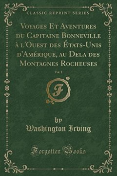 Voyages Et Aventures Du Capitaine Bonneville A L'Ouest Des Etats-Unis D'Amerique, Au Dela Des Montagnes Rocheuses, Vol. 1 (Classic Reprint) - Washington Irving