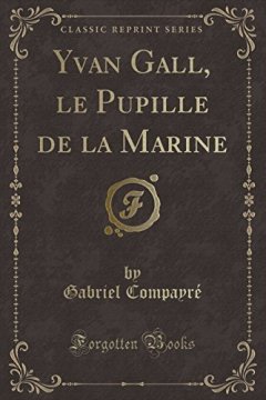 Yvan Gall, Le Pupille de La Marine (Classic Reprint) - Gabriel Compayre