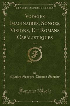 Voyages Imaginaires, Songes, Visions, Et Romans Cabalistiques, Vol. 4 (Classic Reprint) - Charles Georges Thomas Garnier